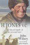 Wilsey, John: H. Jones, VC: The Life and Death of an Unusual Hero Wilsey, John: H. Jones, VC: The Life and Death of an Unusual Hero