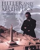 Spotts, Frederick: Hitler and the Power of Aesthetics