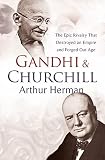 Herman, Arthur: Gandhi and Churchill the Rivalry That Destroyed an Empire and Forged Our Age Herman, Arthur: Gandhi and Churchill the Rivalry That Destroyed an Empire and Forged Our Age