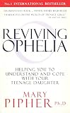 Pipher, Mary: Reviving Ophelia: Helping You to Understand and Cope with Your Teenage Daughter Pipher, Mary: Reviving Ophelia: Helping You to Understand and Cope with Your Teenage Daughter