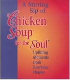 Canfield, Jack L.: A Stirring Sip of Chicken Soup for the Soul : Uplifting Moments from Everyday Heroes Canfield, Jack L.: A Stirring Sip of Chicken Soup for the Soul : Uplifting Moments from Everyday Heroes