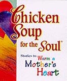 Canfield, Jack L.: Chicken Soup for the Soul : Stories to Warm a Mother's Heart Canfield, Jack L.: Chicken Soup for the Soul : Stories to Warm a Mother's Heart