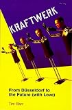 Barr, Tim: Kraftwerk: From Dusseldorf to the Future (With Love)