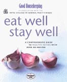Good Housekeeping Institute Staff: Eat Well Stay Well : All You Need to Know about Healthy Eating with over 300 Recipes