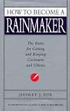 Fox, Jeffrey J.: How to Become a Rainmaker : The People Who Get and Keep Customers