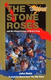 Robb, John: The Stone Roses and the Resurrection of British Pop