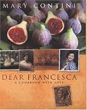 Contini, Mary: Dear Francesca: An Italian Journey of Recipes Recounted With Love