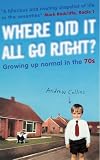 Collins, Andrew: Where Did It All Go Right: Growing Up Normal in the 70s