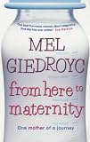 Giedroye, Mel: From Here to Maternity: One Mother of a Journey Giedroye, Mel: From Here to Maternity: One Mother of a Journey