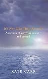 Carr, Kate: It's Not Like That, Actually: A Memoir of Surviving Cancer - And Beyond