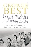 Best, George: Hard Tackles And Dirty Baths: The Inside Story of Football's Golden Era Best, George: Hard Tackles And Dirty Baths: The Inside Story of Football's Golden Era