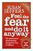 Feel the Fear and Do it Anyway: The Phenominal Classic That Has Changed the Lives of Millions: How to Turn Your Fear and Indecision into Confidence and Action