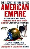 Perkins, John: The Secret History of the American Empire: Economic Hit Men, Jackals and the Truth about Global Corruption Perkins, John: The Secret History of the American Empire: Economic Hit Men, Jackals and the Truth about Global Corruption