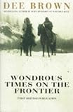 Brown, Dee: Wondrous Times on the Frontier Brown, Dee: Wondrous Times on the Frontier
