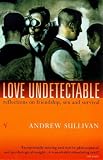 Sullivan, Andrew: Love Undetectable : Reflections on Friendship, Sex and Survival