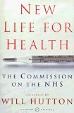 Hutton, Will: New Life for Health: The Commission on the NHS Hutton, Will: New Life for Health: The Commission on the NHS