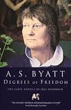 Byatt, A. S.: Degrees of Freedom: The Early Novels of Iris Murdoch