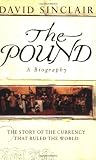 Sinclair, David: The Pound - A Biography: The Story of the Currency That Ruled the World and Lasted a Thousand Years Sinclair, David: The Pound - A Biography: The Story of the Currency That Ruled the World and Lasted a Thousand Years