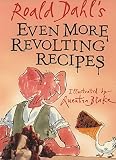 Dahl, Roald: Even More Revolting Recipes Dahl, Roald: Even More Revolting Recipes
