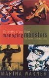 Warner, Marina: Managing Monsters : Six Myths of Our Time: The 1994 Reith Lectures Warner, Marina: Managing Monsters : Six Myths of Our Time: The 1994 Reith Lectures