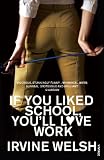 Welsh, Irvine: If You Liked School, You'll Love Work Welsh, Irvine: If You Liked School, You'll Love Work