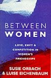 Orbach, Susie: Between Women : Facing up to Feelings of Love, Envy and Competition in Women's Friendships