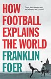Foer, Franklin: How Football Explains the World Foer, Franklin: How Football Explains the World