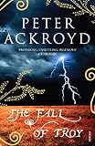 Ackroyd, Peter: The Fall of Troy Ackroyd, Peter: The Fall of Troy