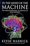 Warwick, K.: In the Mind of the Machine: The Breakthrough in Artificial Intelligence Warwick, K.: In the Mind of the Machine: The Breakthrough in Artificial Intelligence