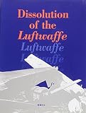 Wigglesworth, Philip: Dissolution of the Luftwaffe: The Work of the British Air Forces of Occupation Germany Wigglesworth, Philip: Dissolution of the Luftwaffe: The Work of the British Air Forces of Occupation Germany