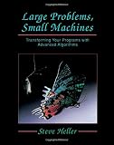 Heller, Steve: Large Problems, Small Machines: Transforming Your Programs With Advanced Algorithms