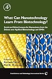Thompson, Paul B.: What Can Nanotechnology Learn From Biotechnology?: Social and Ethical Lessons for Nanoscience from the Debate over Agrifood Biotechnology and Gmos