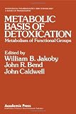 Jakoby, William B.: Metabolic Basis of Detoxication: Metabolism of Functional Groups