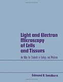 Sandborn, Edmund B.: Light and Electron Microscopy of Cells and Tissues: An Atlas for Students in Biology and Medicine Sandborn, Edmund B.: Light and Electron Microscopy of Cells and Tissues: An Atlas for Students in Biology and Medicine