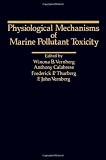 Vernberg, Winona B.: Physiological Mechanisms of Marine Pollutant Toxicity: Proceedings of a Symposium on Pollution and Marine Organisms, Held at the University of South Carolina, Columbia, South Carolina, November 30-December 3, 1981 Vernberg, Winona B.: Physiological Mechanisms of Marine Pollutant Toxicity: Proceedings of a Symposium on Pollution and Marine Organisms, Held at the University of South Carolina, Columbia, South Carolina, November 30-December 3, 1981
