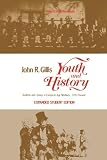 Gillis, John R.: Youth and History: Tradition and Change in European Age Relations, 1770-Present