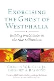 Raymond, Gregory A.: Exorcising the Ghost of Westphalia: Building World Order in the New Millennium