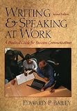 Edward P. Bailey: Writing &amp; Speaking at Work: A Practical Guide for Business Communication
