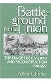 Barney, William L.: Battleground for the Union: The Era of the Civil War and Reconstruction, 1848-1877 Barney, William L.: Battleground for the Union: The Era of the Civil War and Reconstruction, 1848-1877