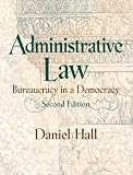 Hall, Daniel: Administrative Law: Bureaucracy in a Democracy