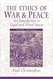 Christopher, Paul: The Ethics of War and Peace: An Introduction to Legal and Moral Issues