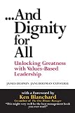Blanchard, Kenneth H.: And Dignity for All: Unlocking Greatness Through Values-Based Leadership Blanchard, Kenneth H.: And Dignity for All: Unlocking Greatness Through Values-Based Leadership