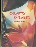 Wolke, Robert L.: Chemistry Explained Wolke, Robert L.: Chemistry Explained
