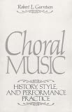 Garretson, Robert L.: Choral Music: History, Style, and Performance Practice