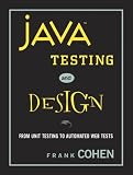 Cohen, Frank: Java Testing and Design: From Unit Testing to Automated Web Tests Cohen, Frank: Java Testing and Design: From Unit Testing to Automated Web Tests