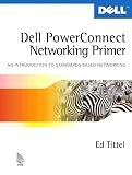 Tittel, Ed: Dell Powerconnect Networking Primer: An Introduction to Standards-Based Networking Tittel, Ed: Dell Powerconnect Networking Primer: An Introduction to Standards-Based Networking