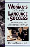 Mindell, Phyllis: A Woman's Guide to the Language of Success: Communicating With Confidence and Power