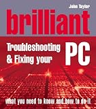 Taylor, John: Brilliant Troubleshooting and Repairing Your PC Taylor, John: Brilliant Troubleshooting and Repairing Your PC