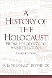 Botwinick, Rita Steinhardt: A History of the Holocaust: From Ideology to Annihilation Botwinick, Rita Steinhardt: A History of the Holocaust: From Ideology to Annihilation
