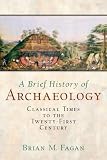 Fagan, Brian M.: A Brief History of Archaeology: Classical Times to the Twenty-First Century
